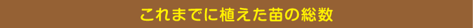 これまでに植えた苗の総数